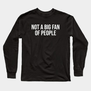 Not A Big Fan of People Long Sleeve T-Shirt